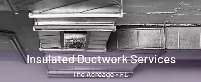  Insulated Ductwork Services The Acreage - FL