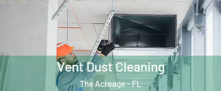  Vent Dust Cleaning The Acreage - FL