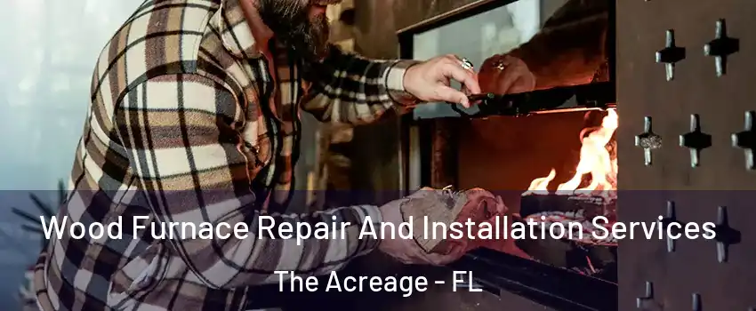  Wood Furnace Repair And Installation Services The Acreage - FL